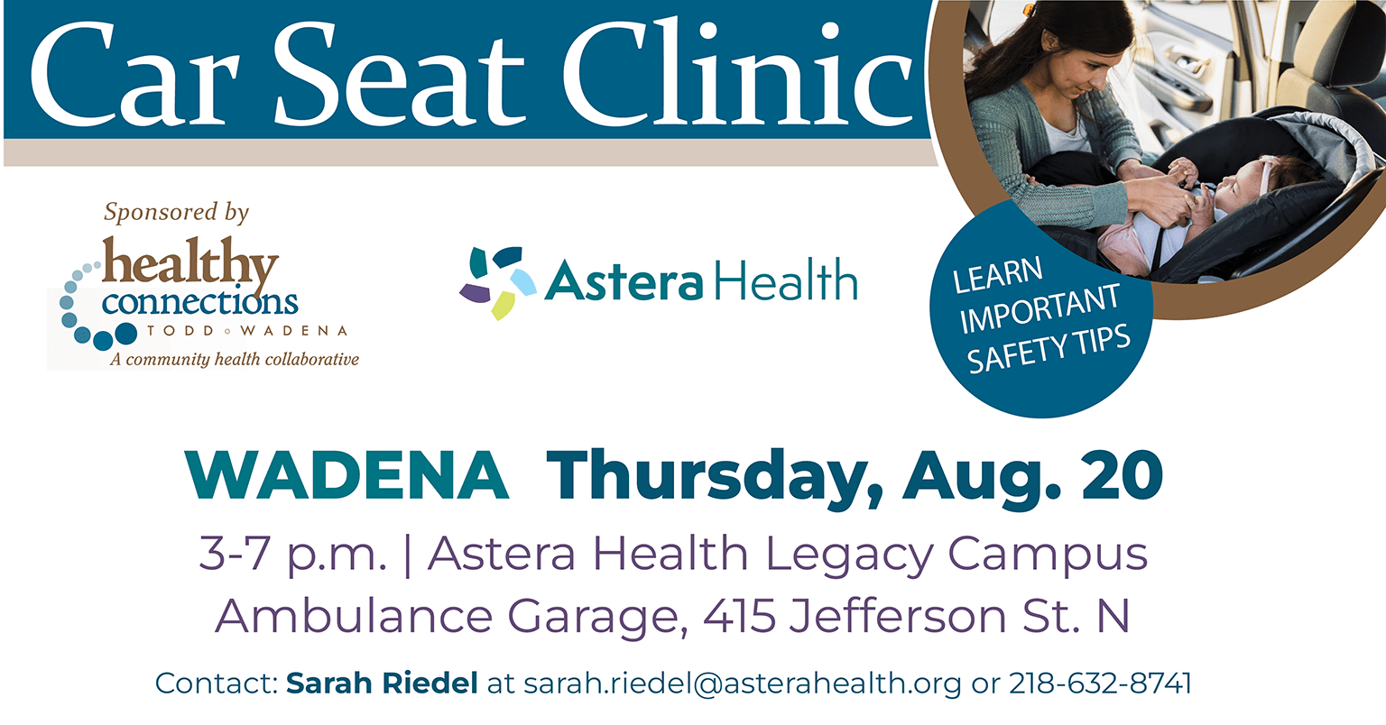 Todd-Wadena Healthy Connections is hosting a car seat clinic at the Astera Health Legacy Campus on Thursday, Aug. 20, from 3-7 p.m. in Wadena, MN.